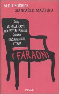 I faraoni. Come le mille caste del potere pubblico stanno dissanguando l'Italia - Aldo Forbice,Giancarlo Mazzuca - copertina