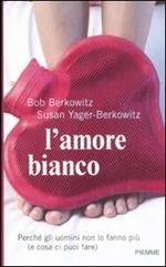 L' amore bianco. Perché gli uomini non lo fanno più (e cosa ci puoi fare)