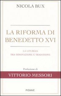 La riforma di Benedetto XVI. La liturgia tra innovazione e tradizione - Nicola Bux - copertina