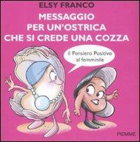 Messaggio per un'ostrica che si crede una cozza. Il pensiero positivo al femminile - Elsy Franco - copertina