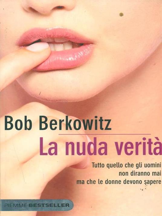 La nuda verità. Tutto quello che gli uomini non diranno mai ma che le donne devono sapere - Bob Berkowitz - 2