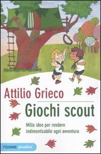 Giochi scout. Mille idee per rendere indimenticabile ogni avventura - Attilio Grieco - copertina