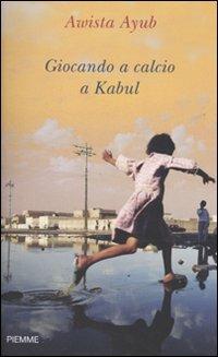 Giocando a calcio a Kabul - Awista Ayub - copertina