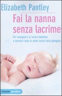 Fai la nanna senza lacrime. Il metodo naturale per insegnare al vostro bambino a dormire tutta la notte senza farlo piangere - Elizabeth Pantley - copertina