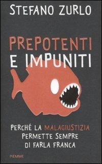 Prepotenti e impuniti. Perché la malagiustizia permette sempre di farla franca - Stefano Zurlo - copertina