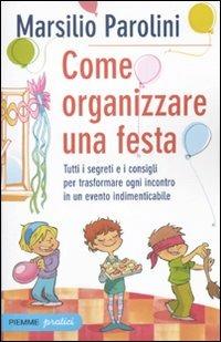 Come organizzare una festa. Tutti i segreti e i consigli per trasformare ogni incontro in un evento indimenticabile - Marsilio Parolini - 4