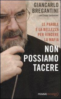 Non possiamo tacere. Le parole e la bellezza per vincere la mafia - Giancarlo Maria Bregantini,C. Santomiero - copertina