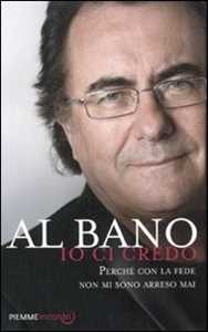 Libro Io ci credo. Perché con la fede non mi sono arreso mai Al Bano