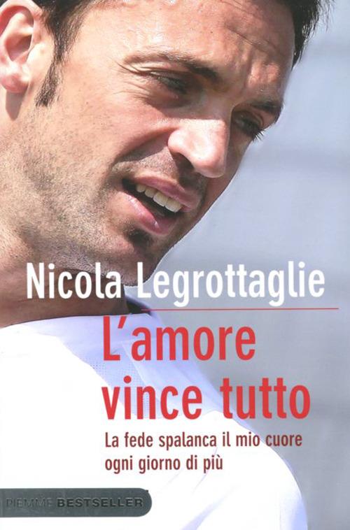 L'amore vince tutto. La fede spalanca il mio cuore ogni giorno di più - Nicola Legrottaglie - copertina