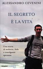 Il segreto è la vita. Una storia di malattia, fede e travolgente speranza