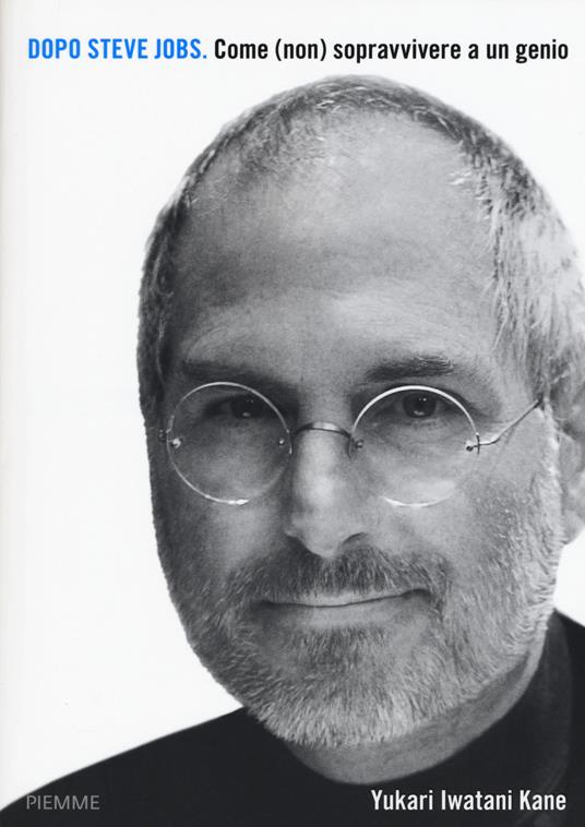 Dopo Steve Jobs. Come (non) sopravvivere a un genio - Yukari Iwatani Kane - copertina