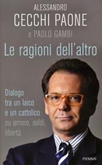 Le ragioni dell'altro. Dialogo tra un ateo e un cattolico su amore, soldi, libertà