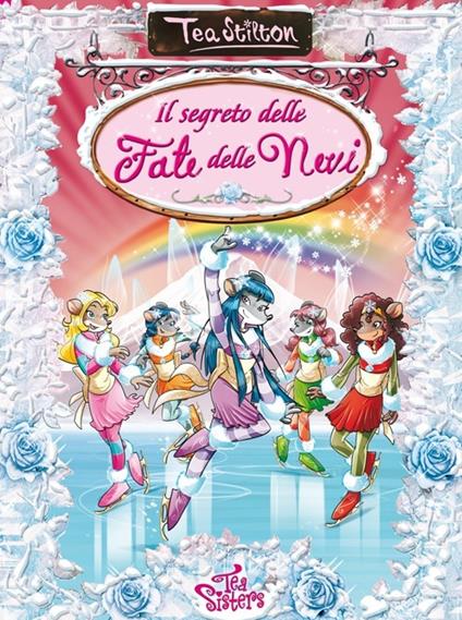 Il segreto delle fate delle nevi. Ediz. illustrata - Tea Stilton - copertina