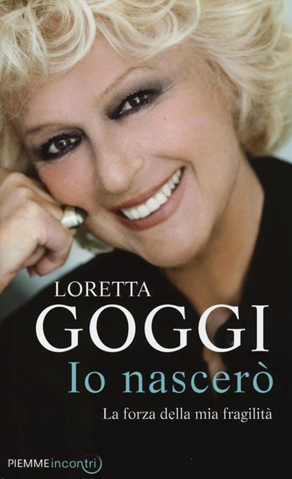 Io nascerò. La forza della mia fragilità - Loretta Goggi - copertina