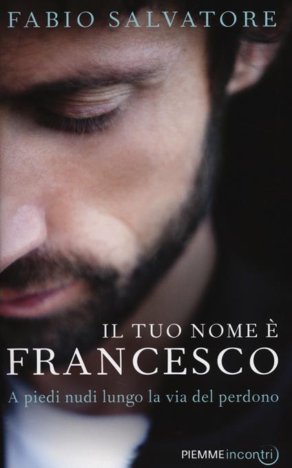 Il tuo nome è Francesco. A piedi nudi lungo la via del perdono - Fabio Salvatore - copertina