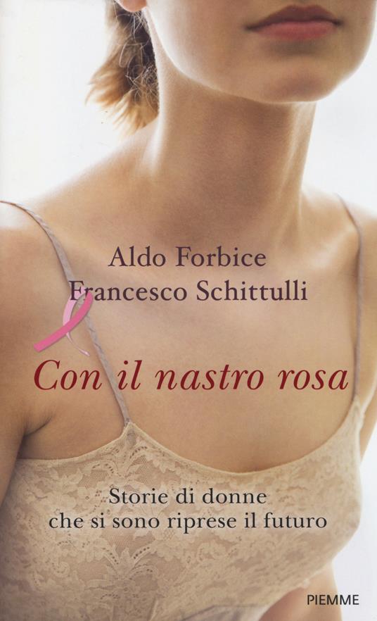 Con il nastro rosa. Storie di donne che si sono riprese il futuro - Aldo Forbice,Francesco Schittulli - copertina