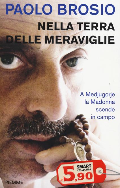 Nella terra delle meraviglie. A Medjugorje la Madonna scende in campo - Paolo Brosio - copertina