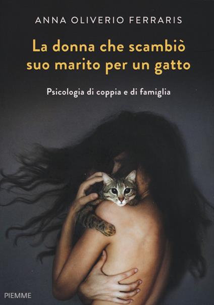 La donna che scambiò suo marito per un gatto. Psicologia di coppia e di famiglia - Anna Oliverio Ferraris - copertina