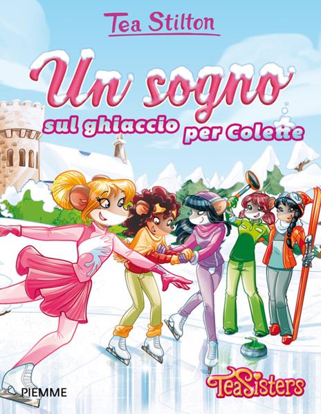 Un sogno sul ghiaccio per Colette. Ediz. illustrata - Tea Stilton - copertina