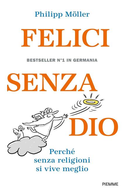 Felici senza Dio. Perché senza religioni si vive meglio - Philipp Möller - copertina