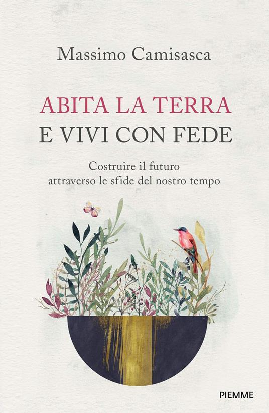 Abita la terra e vivi con fede. Costruire il futuro attraverso le sfide del nostro tempo - Massimo Camisasca - copertina