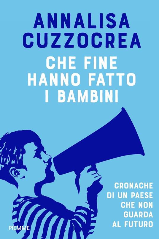 Che fine hanno fatto i bambini. Cronache di un Paese che non guarda al futuro - Annalisa Cuzzocrea - copertina