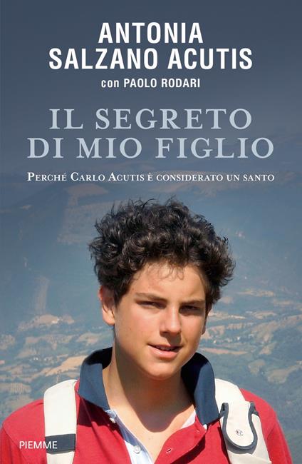 Il segreto di mio figlio. Perché Carlo Acutis è considerato un santo - Antonia Salzano Acutis,Paolo Rodari - copertina