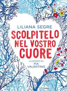 Libro Scolpitelo nel vostro cuore. Ediz. a colori Liliana Segre