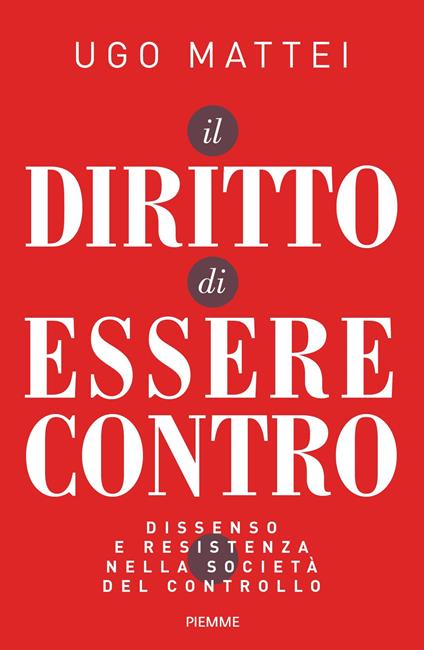 Il diritto di essere contro. Dissenso e resistenza nella società del controllo - Ugo Mattei - copertina