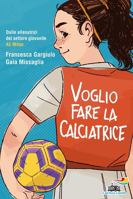 Voglio fare la calciatrice - Francesca Maria Gargiulo,Gaia Missaglia - copertina