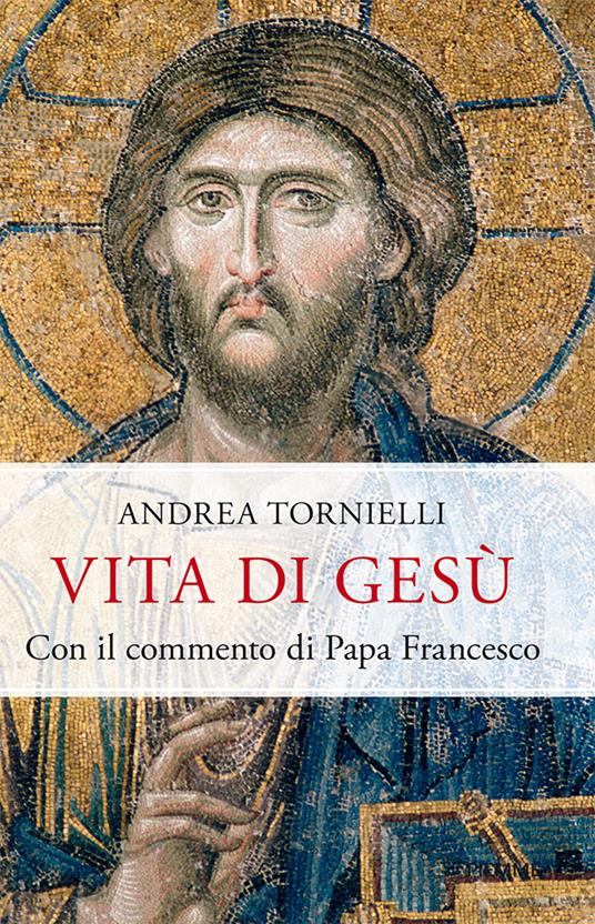 Vita di Gesù. Con il commento di papa Francesco - Andrea Tornielli - Libro  - Piemme - Saggi PM | laFeltrinelli
