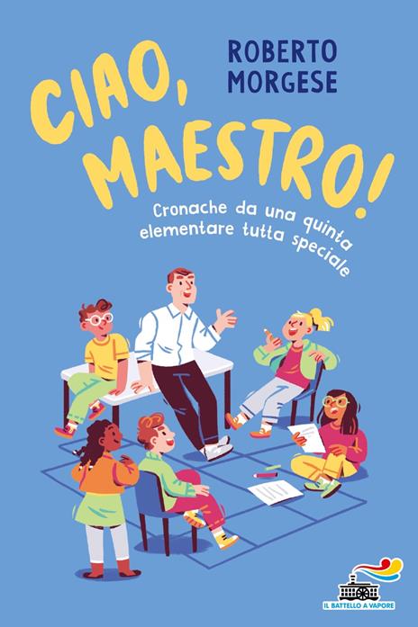 Ciao, Maestro! Cronache da una quinta elementare tutta speciale - Roberto Morgese - copertina