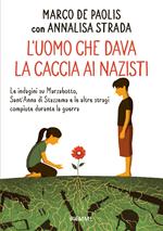 L'uomo che dava la caccia ai nazisti. Le indagini su Marzabotto, Sant' Anna di Stazzema e le altre stragi compiute durante la guerra