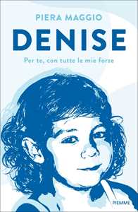 Libro Denise. Per te, con tutte le mie forze Piera Maggio