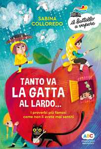 Libro Tanto va la gatta al lardo... I proverbi più famosi come non li avete mai sentiti! Ediz. a colori Sabina Colloredo