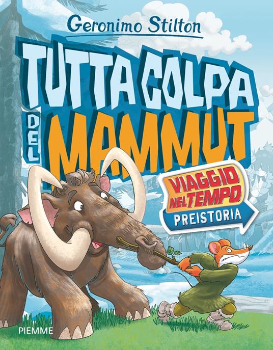 Tutta colpa del mammut. Viaggio nel tempo: Preistoria - Geronimo Stilton - copertina