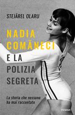 Nadia Comaneci e la polizia segreta. La storia che nessuno ha mai raccontato