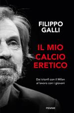 Il mio calcio eretico. Dai trionfi con il Milan al lavoro con i giovani