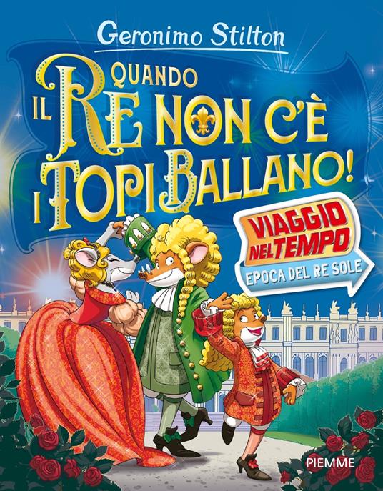 Quando il re non c'è i topi ballano! Viaggio nel tempo: epoca del Re Sole - Geronimo Stilton - copertina