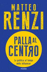 Libro Palla al centro. La politica al tempo delle influencer Matteo Renzi