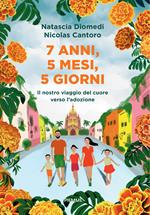 7 anni, 5 mesi, 5 giorni. Il nostro viaggio del cuore verso l'adozione