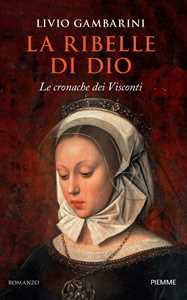 Libro La ribelle di Dio. Le cronache dei Visconti Livio Gambarini