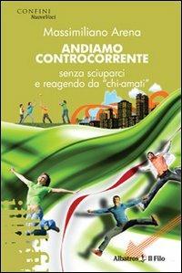 Andiamo controcorrente senza sciuparci e reagendo da «chi-amati» - Massimiliano Arena - copertina