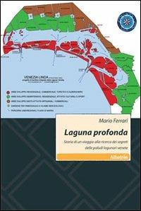 Laguna profonda. Storia di un viaggio alla ricerca dei segreti delle paludi lagunari venete - Mario Ferrari - copertina