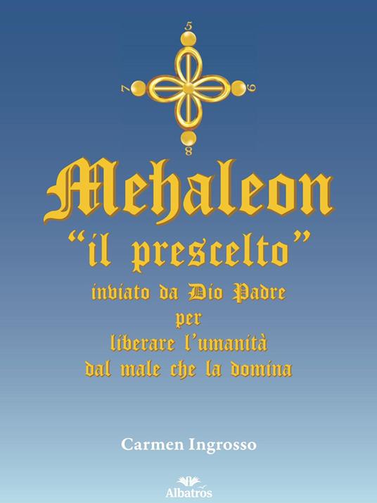 Mehaleon. «Il prescelto» inviato da Dio padre per liberare l'umanità dal male che la domina - Carmen Ingrosso - copertina