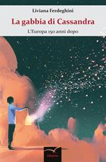 La gabbia di Cassandra. L'Europa 150 anni dopo