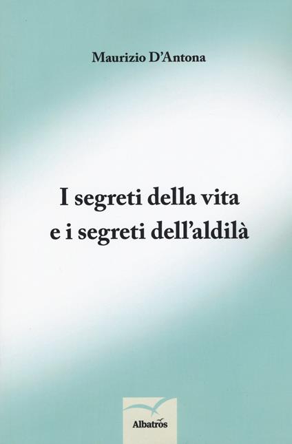 I segreti della vita e i segreti dell'aldilà - Maurizio D'Antona - copertina