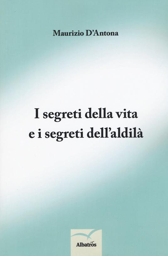 I segreti della vita e i segreti dell'aldilà - Maurizio D'Antona - copertina