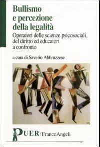 Bullismo e percezione della legalità. Operatori delle scienze psicosociali, del diritto ed educatori a confronto - copertina