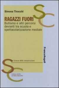 Libro Ragazzi fuori. Bullismo e altri percorsi devianti tra scuola e spettacolarizzazione mediale Simona Tirocchi